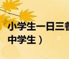 小學(xué)生一日三餐菜譜（學(xué)生菜譜大全一日三餐中學(xué)生）