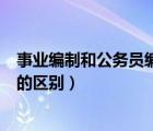 事業(yè)編制和公務(wù)員編制的區(qū)別在哪（事業(yè)編制和公務(wù)員編制的區(qū)別）