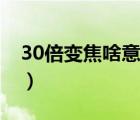 30倍變焦啥意思（30倍光學(xué)變焦是什么意思）