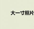 大一寸照片尺寸（大一寸相片尺寸）