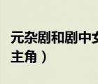 元雜劇和劇中女主角的區(qū)別（元雜劇和劇中女主角）