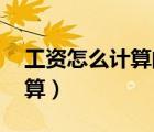 工資怎么計(jì)算的,周末算工資嗎（工資怎么計(jì)算）