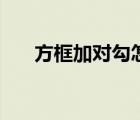 方框加對勾怎么打出來（方框加對勾）