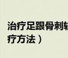 治療足跟骨刺較有效的方法（足跟骨刺最佳治療方法）
