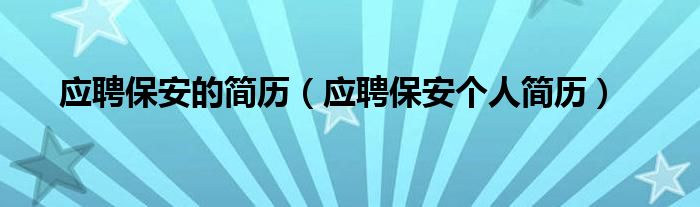 應(yīng)聘保安的簡歷（應(yīng)聘保安個人簡歷）