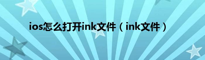 ios怎么打開ink文件（ink文件）