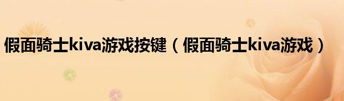 假面騎士kiva游戲按鍵（假面騎士kiva游戲）