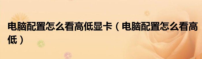 電腦配置怎么看高低顯卡（電腦配置怎么看高低）
