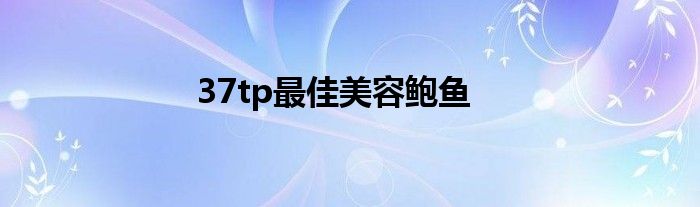 37tp最佳美容鮑魚
