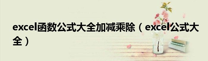 excel函數(shù)公式大全加減乘除（excel公式大全）