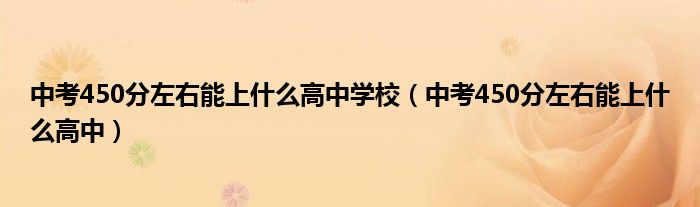中考450分左右能上什么高中學(xué)校（中考450分左右能上什么高中）