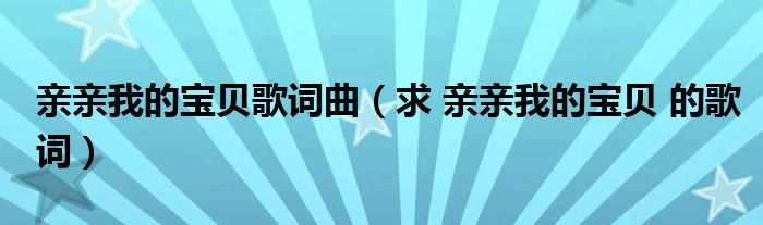 親親我的寶貝歌詞曲（求 親親我的寶貝 的歌詞）