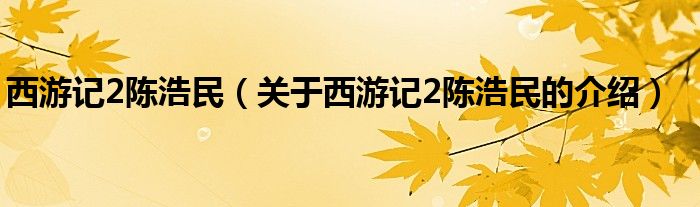 西游記2陳浩民（關(guān)于西游記2陳浩民的介紹）
