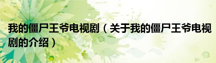 我的僵尸王爺電視劇（關(guān)于我的僵尸王爺電視劇的介紹）