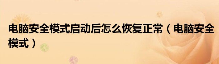 電腦安全模式啟動后怎么恢復正常（電腦安全模式）