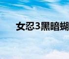 女忍3黑暗蝴蝶攻略（女忍3黑暗蝴蝶）