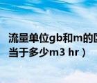 流量單位gb和m的區(qū)別（流量單位LPM和GPM表示什么 相當(dāng)于多少m3 hr）