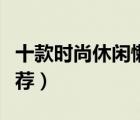 十款時尚休閑懶人鞋排行榜（一腳蹬懶人鞋推薦）