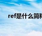 ref是什么簡(jiǎn)稱（ref是什么意思的縮寫）