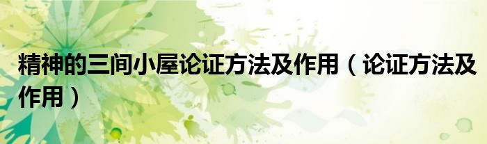 精神的三間小屋論證方法及作用（論證方法及作用）