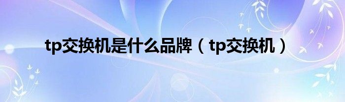 tp交換機是什么品牌（tp交換機）