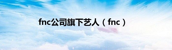 fnc公司旗下藝人（fnc）