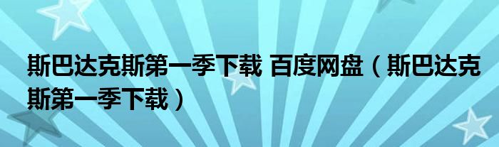 斯巴達(dá)克斯第一季下載 百度網(wǎng)盤（斯巴達(dá)克斯第一季下載）