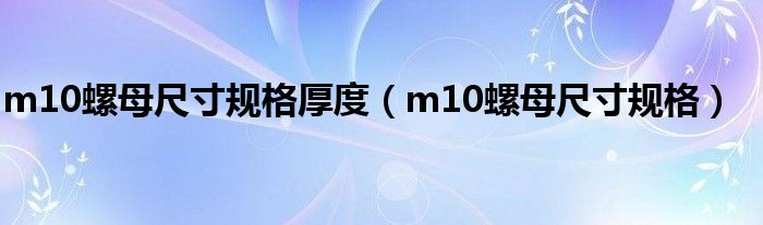 m10螺母尺寸規(guī)格厚度（m10螺母尺寸規(guī)格）