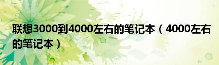 聯(lián)想3000到4000左右的筆記本（4000左右的筆記本）