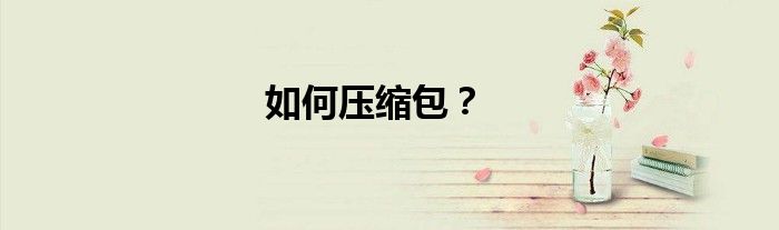 如何壓縮包？
