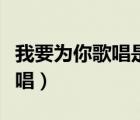 我要為你歌唱是什么歌曲的歌詞（我要為你歌唱）