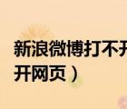 新浪微博打不開網(wǎng)頁(yè)怎么回事（新浪微博打不開網(wǎng)頁(yè)）