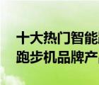 十大熱門智能跑步機(jī)排行榜（精選10款智能跑步機(jī)品牌產(chǎn)品）