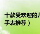 十款受歡迎的兒童電話手表排行榜（兒童定位手表推薦）