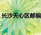 長(zhǎng)沙天心區(qū)郵編是多少號(hào)（長(zhǎng)沙天心區(qū)郵編）
