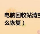 電腦回收站清空了怎么恢復（回收站清空了怎么恢復）