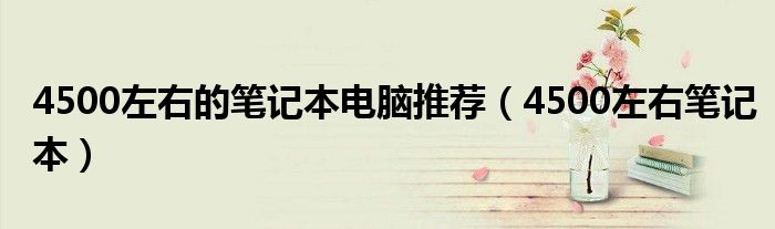 4500左右的筆記本電腦推薦（4500左右筆記本）
