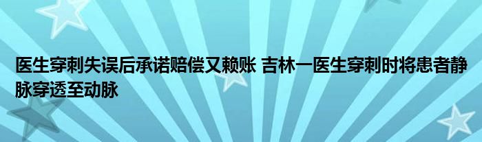 醫(yī)生穿刺失誤后承諾賠償又賴賬 吉林一醫(yī)生穿刺時(shí)將患者靜脈穿透至動(dòng)脈