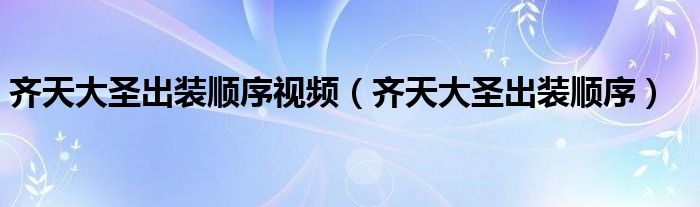 齊天大圣出裝順序視頻（齊天大圣出裝順序）