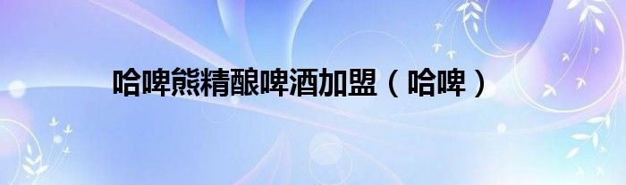 哈啤熊精釀啤酒加盟（哈?。?/></a></div><div   id=