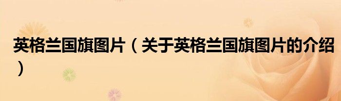 英格蘭國旗圖片（關(guān)于英格蘭國旗圖片的介紹）