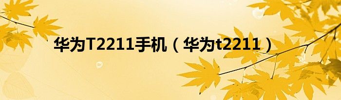 華為T2211手機(jī)（華為t2211）