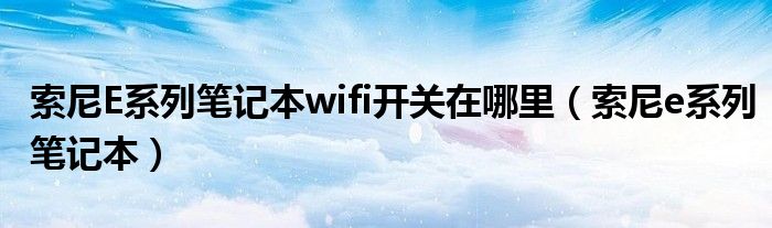 索尼E系列筆記本wifi開關(guān)在哪里（索尼e系列筆記本）