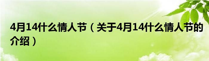 4月14什么情人節(jié)（關(guān)于4月14什么情人節(jié)的介紹）