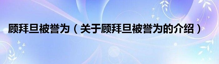 顧拜旦被譽(yù)為（關(guān)于顧拜旦被譽(yù)為的介紹）