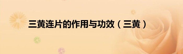 三黃連片的作用與功效（三黃）