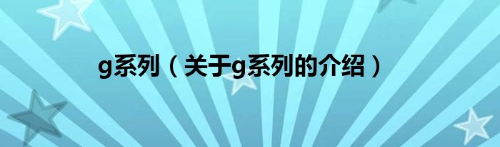 g系列（關(guān)于g系列的介紹）