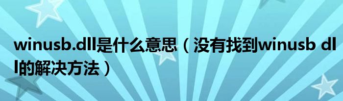 winusb.dll是什么意思（沒(méi)有找到winusb dll的解決方法）