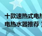 十款速熱式電熱水器品牌產(chǎn)品排行榜（速熱式電熱水器推薦）