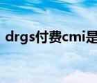 drgs付費cmi是什么意思（cmi是什么意思）